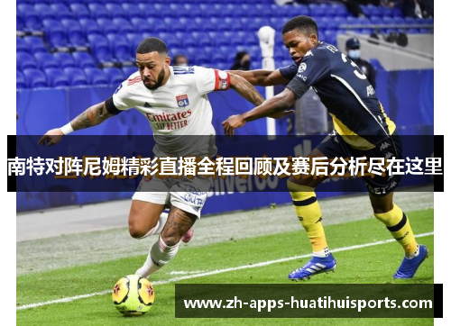 南特对阵尼姆精彩直播全程回顾及赛后分析尽在这里
