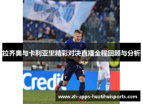 拉齐奥与卡利亚里精彩对决直播全程回顾与分析