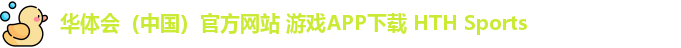 华体会（中国）官方网站 游戏APP下载 HTH Sports